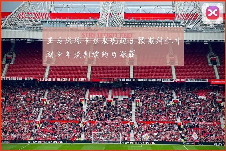 罗马诺称卡尔表现超出预期拜仁计划今年谈判续约与涨薪