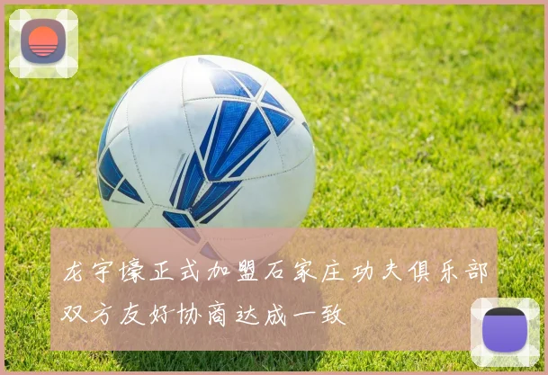 龙宇壕正式加盟石家庄功夫俱乐部双方友好协商达成一致
