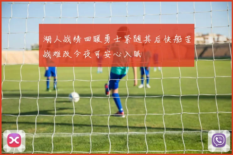 湖人战绩回暖勇士紧随其后快船苦战难改今夜可安心入眠